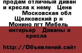 продам отличный диван и кресла к нему › Цена ­ 15 000 - Московская обл., Щелковский р-н, Монино пгт Мебель, интерьер » Диваны и кресла   